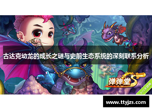 古达克幼龙的成长之谜与史前生态系统的深刻联系分析 古达克幼龙的成长之谜与史前生态系统的深刻联系分析